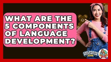 What Are the 5 Components of Language Development? - Childhood Education Zone
