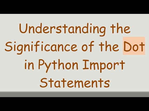 Understanding the Significance of the Dot in Python Import Statements