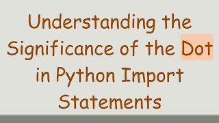 Understanding the Significance of the Dot in Python Import Statements
