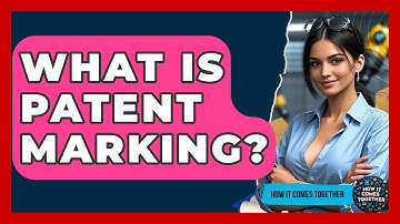 What Is Patent Marking? - How It Comes Together