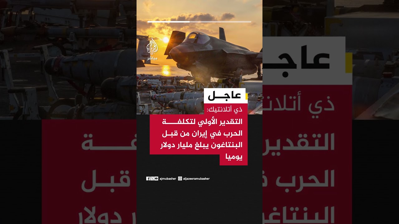 "ذي أتلانتيك" عن مسؤول: التقدير الأولي لتكلفة الحرب في إيران من قبل البنتاغون يبلغ مليار دولار يوميا