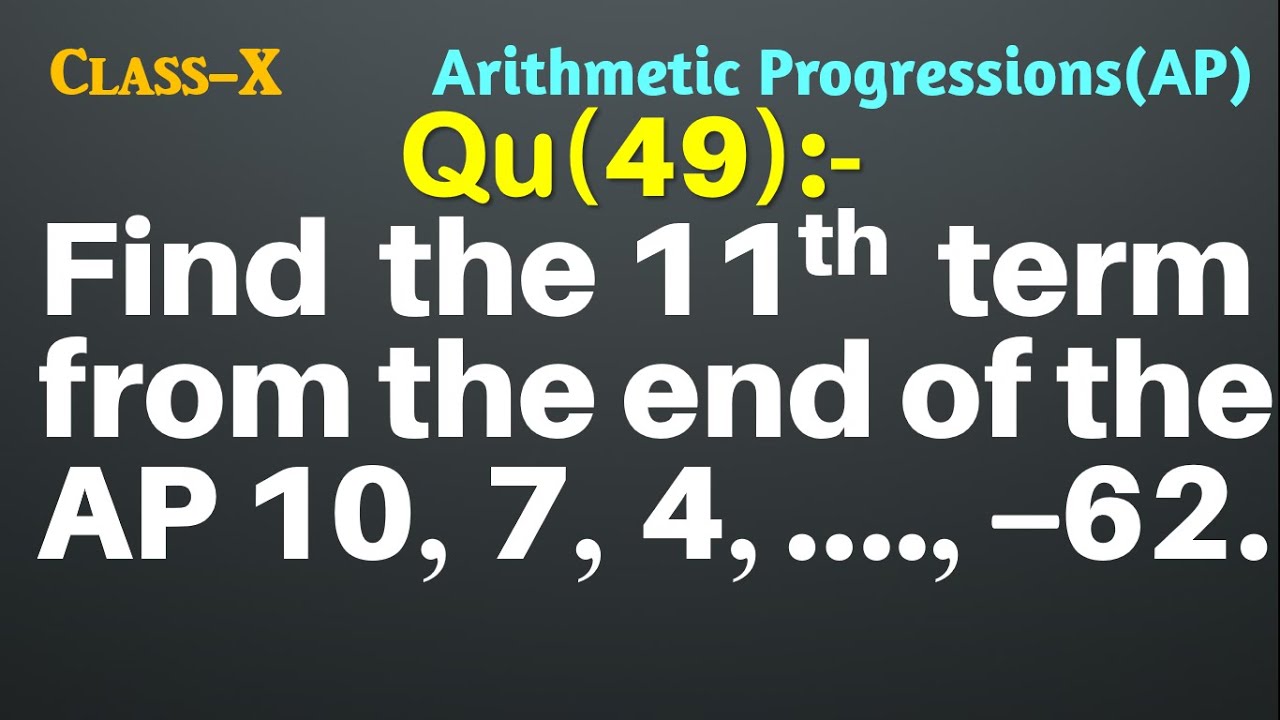 Q49 Find The 11th Term From The End Of The AP 10 7 4 62 q49-find-the-11th-term-from-the-end-of-the-ap-10-7-4-62