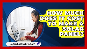How Much Does It Cost To Make A Solar Panel? - LearnToDIY360.com