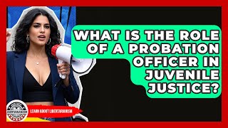 What Is The Role Of A Probation Officer In Juvenile Justice? - Learn About Libertarianism