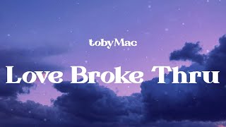 tobyMac - Love Broke Thru (Lyrics)