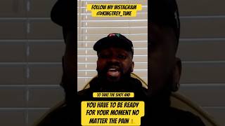 You Have To Be Ready For Your Moment No Matter The Pain