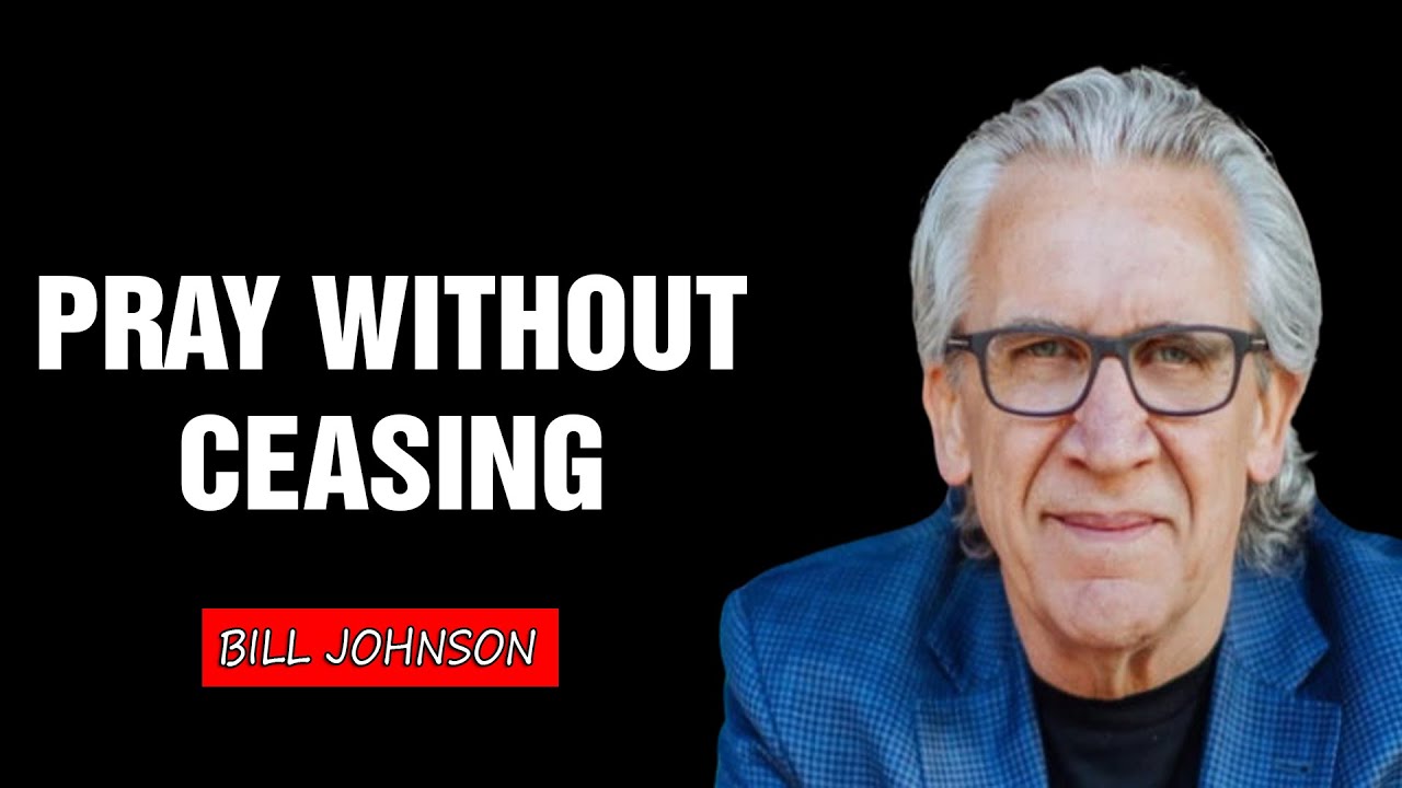 Pray Without Ceasing Bill Johnson Full Sermon Bethel Church YouTube