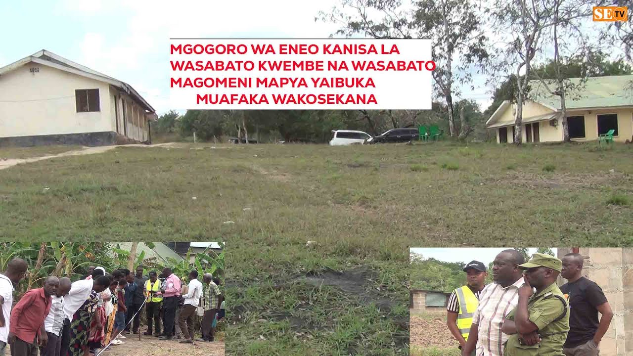 MAZITO YAIBUKA MGOGORO KUGOMBANIA  ENEO KANISA LA WASABATO KWEMBE NA WASABATO MAGOMENI.