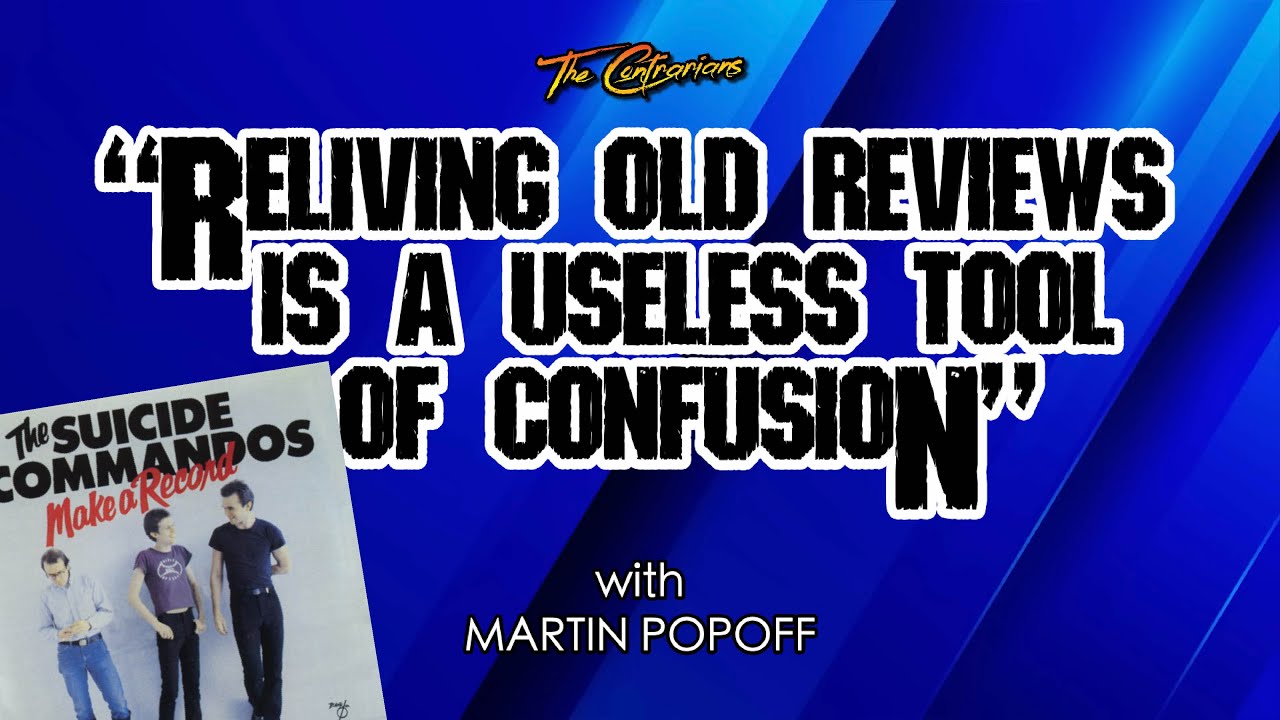 The Contrarians "Reliving Old Reviews..." THE SUICIDE COMMANDOS  "Make a Record" w/Martin Popoff