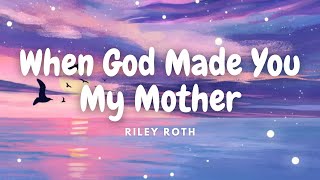Riley Roth - When God Made You My Mother (Lyrics)