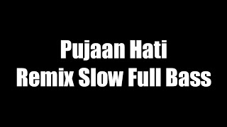 PUJAAN HATI REMIX SLOW FULL BASS (VERSI FLMOBILE)