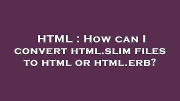 HTML : How can I convert html.slim files to html or html.erb?