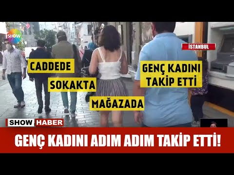 Genç kadını adım adım takip etti!