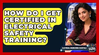 How Do I Get Certified in Electrical Safety Training | Electrical Engineering Essentials News