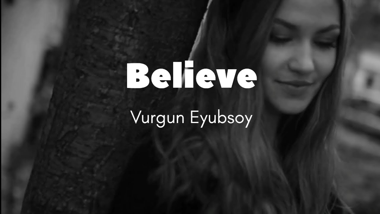 Watch Vurgun Eyubsoy - Believe on YouTube Watch Vurgun Eyubsoy - Believe on YouTube