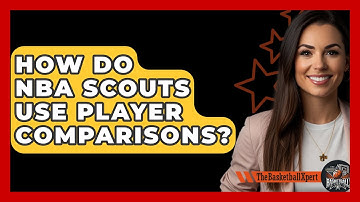 How Do NBA Scouts Use Player Comparisons? - The Basketball Xpert