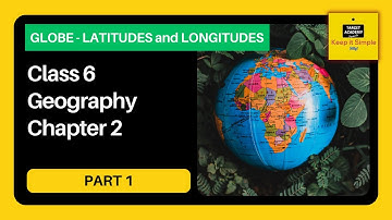 NCERT Class 6 Geography | Chapter 2 : Globe - Latitudes and Longitudes - Part 1