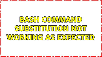 Bash command substitution not working as expected (2 Solutions!!)