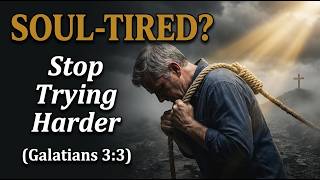 Why Devoted Christians Are Soul-Tired(Galatians 3:3)