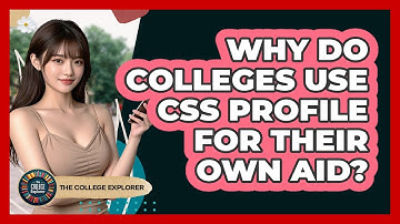 Why Do Colleges Use CSS Profile For Their Own Aid? - The College Explorer