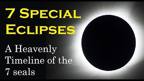 7 Special Eclipses - A Heavenly Timeline of the 7 Seals