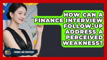 How Can A Finance Interview Follow-up Address A Perceived Weakness? - Finance Job Strategist
