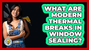 What Are Modern Thermal Breaks In Window Sealing? - LearnToDIY360.com