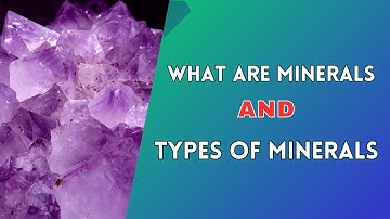 What Are Minerals and Different Types of Minerals
