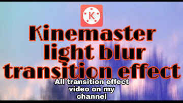 Kinemaster light blur transition effect, light blur transition effect,