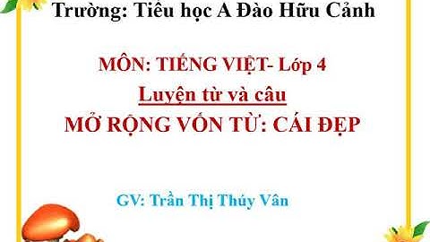 Luyện từ và câu lớp 4: Mở rộng vốn từ: Cái đẹp (GV: Trần Thị Thúy Vân)