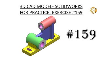 3D CAD MODEL- SOLIDWORKS FOR PRACTICE. EXERCISE #159
