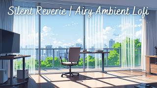 Silent Reverie | Airy Ambient Lofi