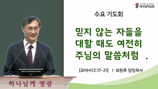 [대구남덕교회] 24.4.24(수) 믿지 않는 자들을 대할 때도 여전히 주님의 말씀처럼 (로12:17-21)최원주목사