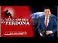 EL PECADO QUE DIOS NO PERDONA I Pastor Joel Flores