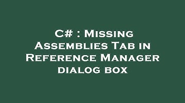 C# : Missing Assemblies Tab in Reference Manager dialog box
