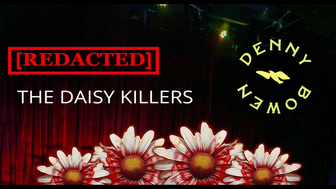 [REDACTED] THE DAISY KILLERS AND DENNY BOWEN