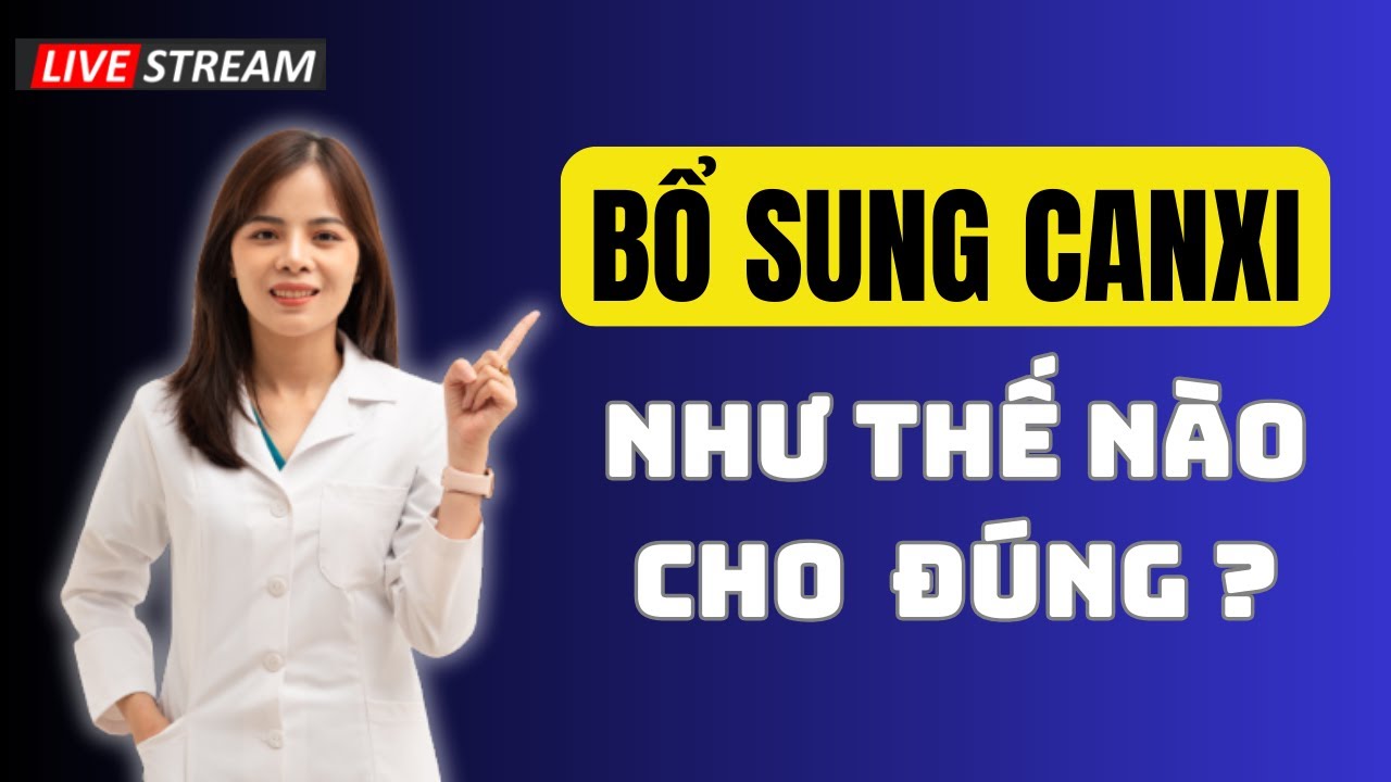 Bổ sung canxi thế nào cho đúng, ai cần bổ sung canxi? | Dr Thuỳ Dung