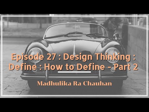 Episode 27 : Design Thinking : Define : How to Define - Part 2