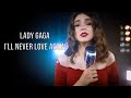 I'll Never Love Again (Lady Gaga); By Beatrice Florea (Shut Up & Kiss Me)