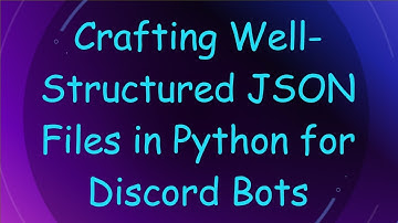 Crafting Well-Structured JSON Files in Python for Discord Bots