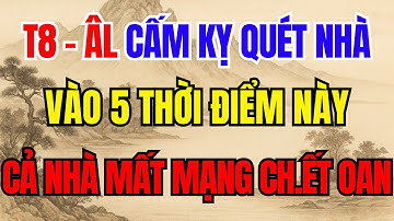 MÙNG 1 THÁNG 8 ÂM LỊCH, CẤM KỴ QUÉT NHÀ, VÀO 5 THỜI ĐIỂM NÀY, CẢ NHÀ CH.ẾT OAN. - lời phật dạy!