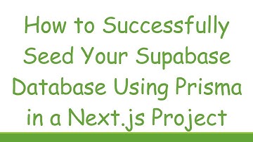 How to Successfully Seed Your Supabase Database Using Prisma in a Next.js Project