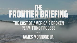 Frontier Briefing: The Cost of America’s Broken Permitting Process
