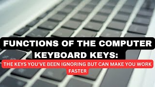 FUNCTIONS OF THE COMPUTER KEYBOARD KEYS: THE KEYS YOU'VE BEEN IGNORING BUT CAN MAKE YOU WORK FASTER