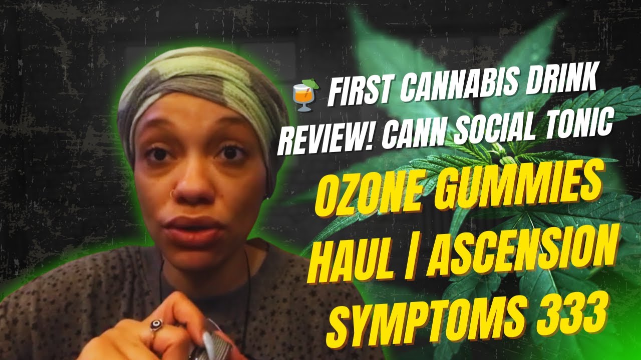 🍹 First Cannabis Drink Review! Cann Social Tonic + Ozone Gummies Haul | Ascension Symptoms 333