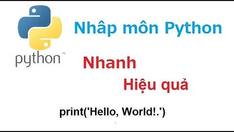 Nhập môn Python: Chương 1 - Python là gì? Cài đặt môi trường để lập trình python.