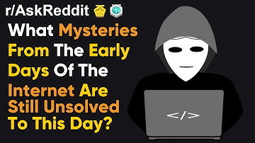 What Mysteries From The Early Days Of The Internet Still Unsolved Today? (r/AskReddit)