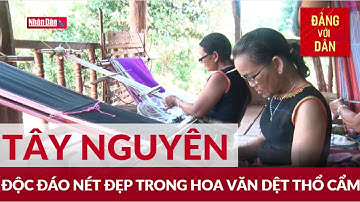 Độc đáo nét đẹp trong hoa văn dệt thổ cẩm của các dân tộc Tây Nguyên | Đảng với Dân