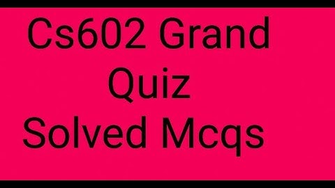 CS602 Grand Quiz 2021 ||Cs602 grand Quiz