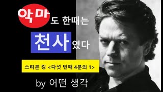 [어떤생각] 악마도 한때는 천사였다 | 스티븐 킹 | 다섯 번째 4분의 1 | 쉽게 얻은 것은 쉽게 잃는다 easy come, easy go